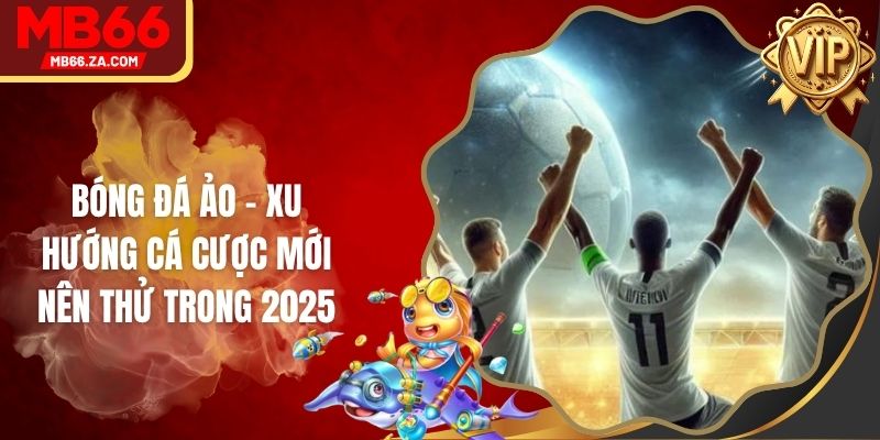 Bóng Đá Ảo - Xu Hướng Cá Cược Mới Nên Thử Trong 2025 1 Bóng Đá Ảo - Xu Hướng Cá Cược Mới Nên Thử Trong 2025