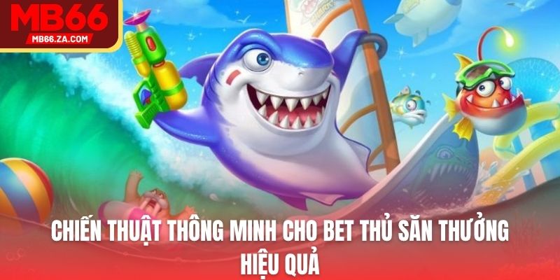 Bắn Cá MB66 - Hoạt Động Săn Thưởng Top 1 Của Bet Thủ 4 Chiến thuật thông minh cho bet thủ săn thưởng hiệu quả