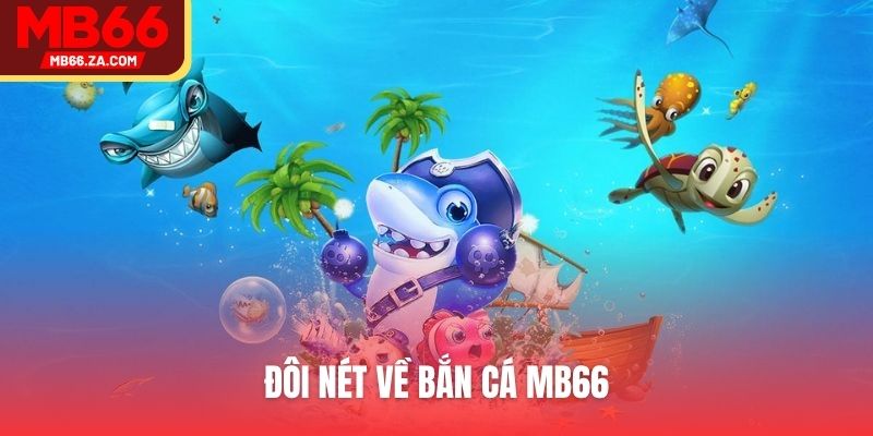 Bắn Cá MB66 - Hoạt Động Săn Thưởng Top 1 Của Bet Thủ 2 Đôi nét về bắn cá MB66