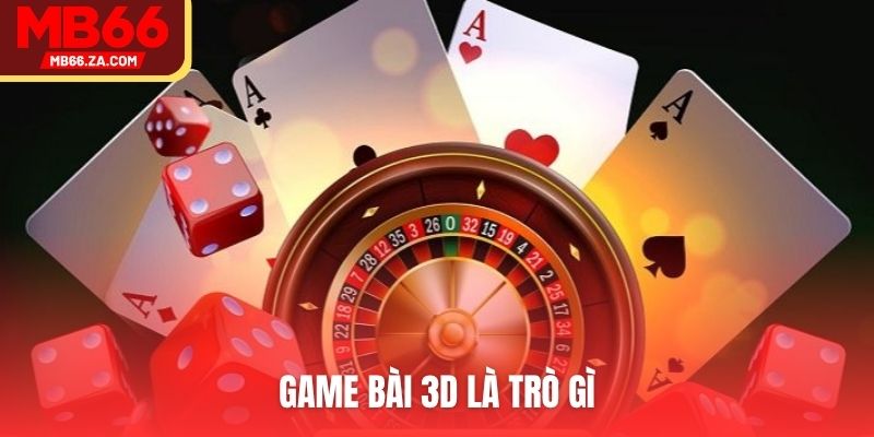 Game Bài 3D - Xu Hướng Dẫn Đầu Thị Trường Bài Lá 2025 2 Game bài 3D là trò gì