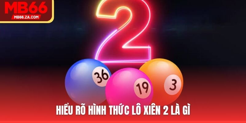 Lô Xiên 2 Là Gì? Mẹo Chơi Và Cách Tính Tiền Chuẩn 2025 2 Hiểu rõ hình thức lô xiên 2 là gì
