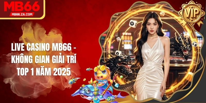 Live Casino MB66 - Không Gian Giải Trí Top 1 Năm 2025 1 Live Casino MB66 - Không Gian Giải Trí Top 1 Năm 2025