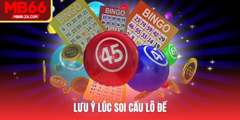 Soi Cầu Lô Đề - 4 Cách Chọn Số Chuẩn Như Chuyên Gia 4 Lưu ý lúc soi cầu lô đề