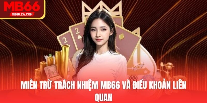 Miễn Trừ Trách Nhiệm MB66 - Quy Định Hội Viên Cần Biết 2 Miễn trừ trách nhiệm MB66 và điều khoản liên quan