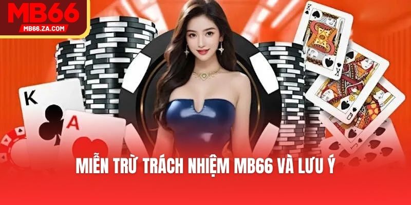 Miễn Trừ Trách Nhiệm MB66 - Quy Định Hội Viên Cần Biết 3 Miễn trừ trách nhiệm MB66 và lưu ý