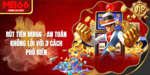 Rút Tiền MB66 An Toàn, Không Lo Lỗi Với 3 Cách Phổ Biến