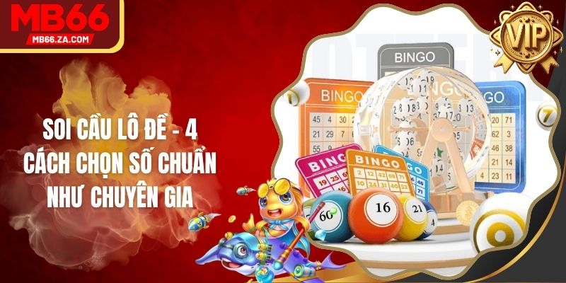 Soi Cầu Lô Đề - 4 Cách Chọn Số Chuẩn Như Chuyên Gia 1 Soi Cầu Lô Đề - 4 Cách Chọn Số Chuẩn Như Chuyên Gia