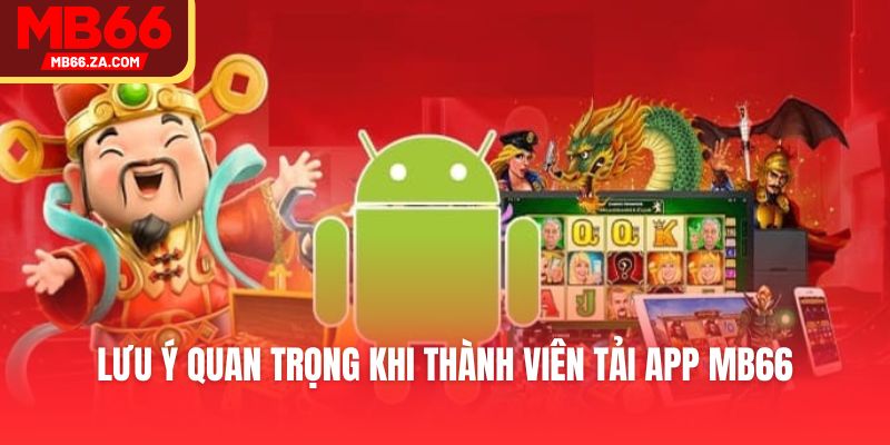 Tải app MB66 Hướng dẫn Thao Tác Thực Hiện Chi Tiết A - Z 4 Lưu ý quan trọng khi thành viên tải app MB66Lưu ý quan trọng khi thành viên tải app MB66