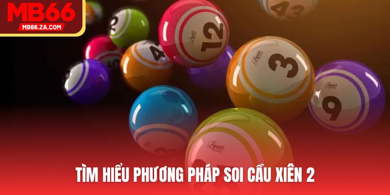 Lô Xiên 2 Là Gì? Mẹo Chơi Và Cách Tính Tiền Chuẩn 2025 4 Tìm hiểu phương pháp soi cầu xiên 2