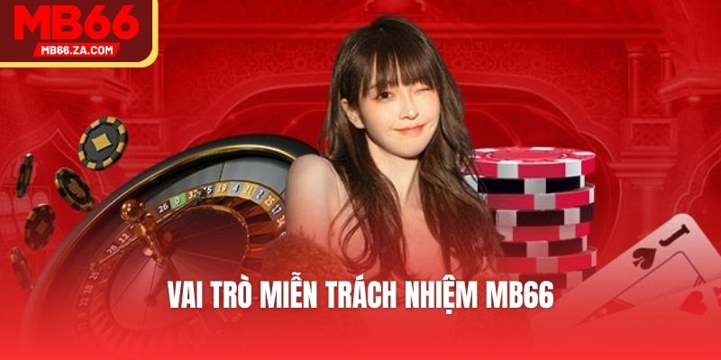 Miễn Trừ Trách Nhiệm MB66 - Quy Định Hội Viên Cần Biết 1 Vai trò miễn trách nhiệm MB66