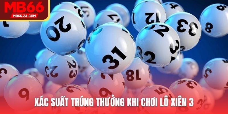 Lô Xiên 3 Là Gì? Chơi Ít Ăn Dày Nhưng Có Dễ Trúng Không? 3 Xác suất trúng thưởng khi chơi lô xiên 3